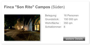 Finca "Son Rito" Campos (S�den) weitere Details weitere Details Belegung: 	 16 Personen  Grundst�ck: 	 150 000 qm  Wohnfl�che : 	 350 qm  Schlafzimmer: 	 8