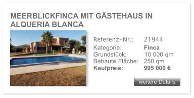 MEERBLICKFINCA MIT G�STEHAUS IN ALQUERIA BLANCA weitere Details weitere Details Referenz-Nr.:  	21944 Kategorie: 	Finca Grundst�ck:	10 000 qm  Bebaute Fl�che:	250 qm  Kaufpreis: 	995 000 �