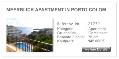 MEERBLICK APARTMENT IN PORTO COLOM weitere Details weitere Details Referenz-Nr.:  	21772 Kategorie: 	Apartment Grundst�ck:	Gemeinsch.  Bebaute Fl�che:	75 qm  Kaufpreis: 	145 000 �
