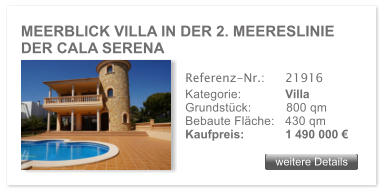 MEERBLICK VILLA IN DER 2. MEERESLINIE DER CALA SERENA weitere Details weitere Details Referenz-Nr.:  	21916 Kategorie: 	Villa Grundst�ck:	800 qm  Bebaute Fl�che:	430 qm  Kaufpreis: 	1 490 000 �