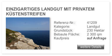 EINZIGARTIGES LANDGUT MIT PRIVATEM K�STENSTREIFEN   weitere Details weitere Details Referenz-Nr.:  	41209  Kategorie:		Landgut Grundst�ck: 		230 Hektar Bebaute Fl�che: 	2 300 qm  Kaufpreis 	 	auf Anfrage