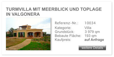 TURMVILLA MIT MEERBLICK UND TOPLAGE IN VALGONERA weitere Details weitere Details Referenz-Nr.:  	10034 Kategorie: 	Villa Grundst�ck:	3 979 qm  Bebaute Fl�che:	193 qm  Kaufpreis: 	auf Anfrage