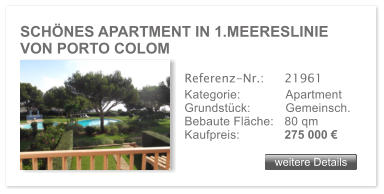 SCH�NES APARTMENT IN 1.MEERESLINIE VON PORTO COLOM weitere Details weitere Details Referenz-Nr.:  	21961 Kategorie: 	Apartment Grundst�ck:	Gemeinsch.  Bebaute Fl�che:	80 qm  Kaufpreis: 	275 000 �