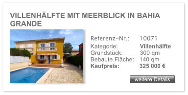 VILLENH�LFTE MIT MEERBLICK IN BAHIA GRANDE weitere Details weitere Details Referenz-Nr.:  	10071 Kategorie: 	Villenh�lfte Grundst�ck:	300 qm  Bebaute Fl�che:	140 qm  Kaufpreis: 	325 000 �