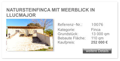 NATURSTEINFINCA MIT MEERBLICK IN LLUCMAJOR weitere Details weitere Details Referenz-Nr.:  	  10076 Kategorie: 	  Finca Grundst�ck:	  13 000 qm  Bebaute Fl�che: 	  110 qm  Kaufpreis: 	  252 000 �
