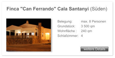 Finca "Can Ferrando" Cala Santanyi (S�den) weitere Details weitere Details Belegung: 	 max. 8 Personen Grundst�ck: 	 3 500 qm  Wohnfl�che : 	 240 qm  Schlafzimmer: 	 4